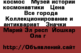 1.1) космос : Музей истории космонавтики › Цена ­ 49 - Все города Коллекционирование и антиквариат » Значки   . Марий Эл респ.,Йошкар-Ола г.